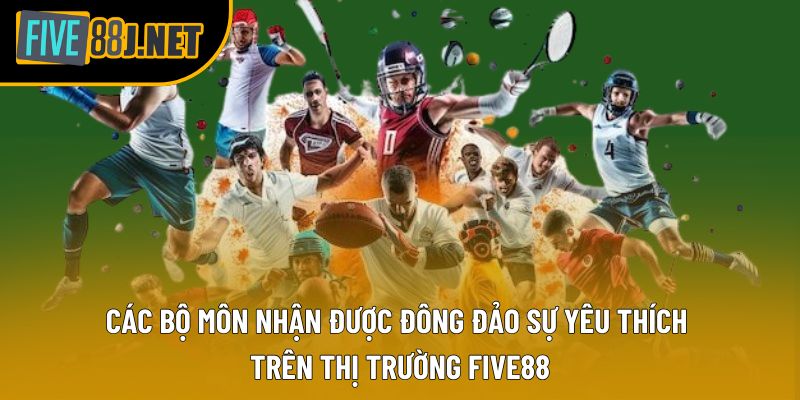 Các bộ môn nhận được đông đảo sự yêu thích trên thị trường Five88