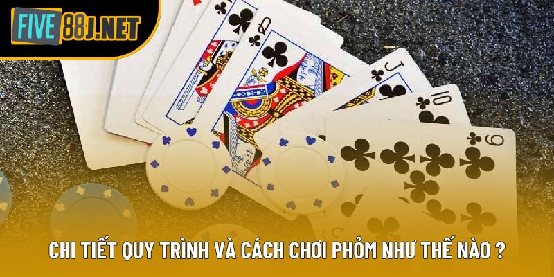 Chi tiết quy trình và cách chơi phỏm như thế nào ? Chi tiết quy trình và cách chơi phỏm như thế nào ?