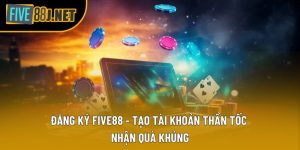 Đăng Ký Five88 - Tạo Tài Khoản Thần Tốc Nhận Quà Khủng