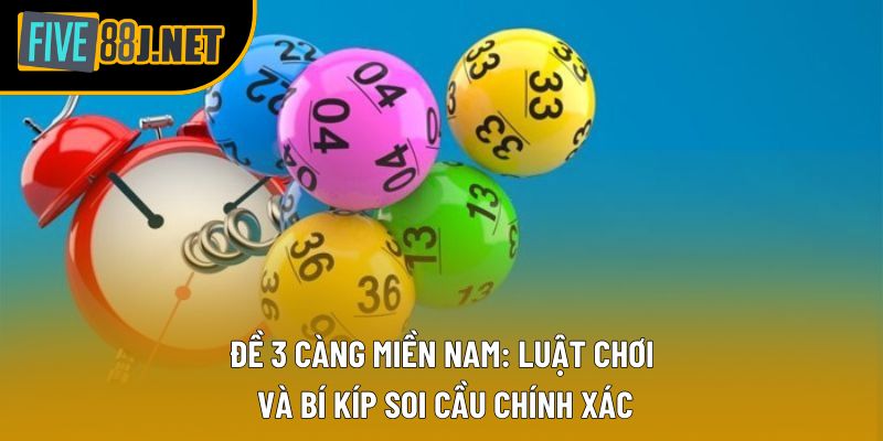 Đề 3 Càng Miền Nam: Luật Chơi, và Bí Kíp Soi Cầu Chính Xác