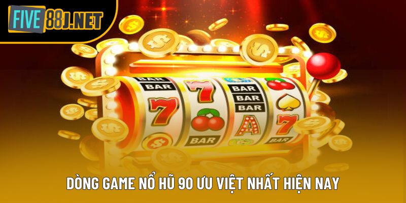 Dòng game nổ hũ 90 ưu việt nhất hiện nay