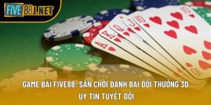 Game Bài Five88: Sân Chơi Đánh Bài Đổi Thưởng 3D Uy Tín Tuyệt Đối