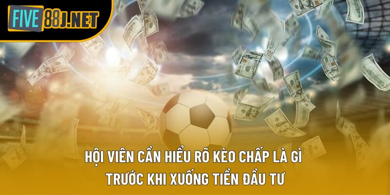 Hội viên cần hiểu rõ kèo chấp là gì trước khi xuống tiền đầu tư Hội viên cần hiểu rõ kèo chấp là gì trước khi xuống tiền đầu tư