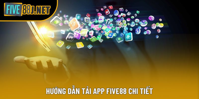 Hướng dẫn tải app Five88 chi tiết Hướng dẫn tải app Five88 chi tiết