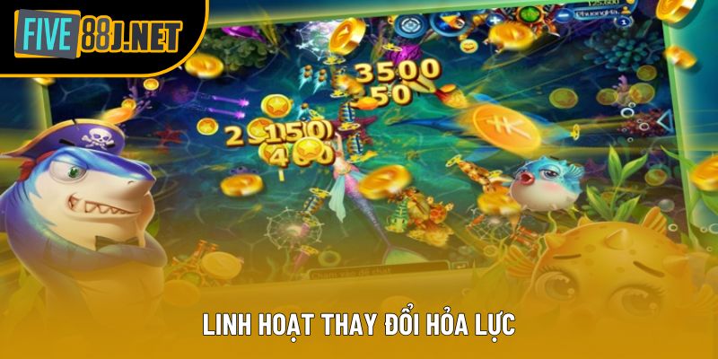 Linh hoạt thay đổi hỏa lực Linh hoạt thay đổi hỏa lực