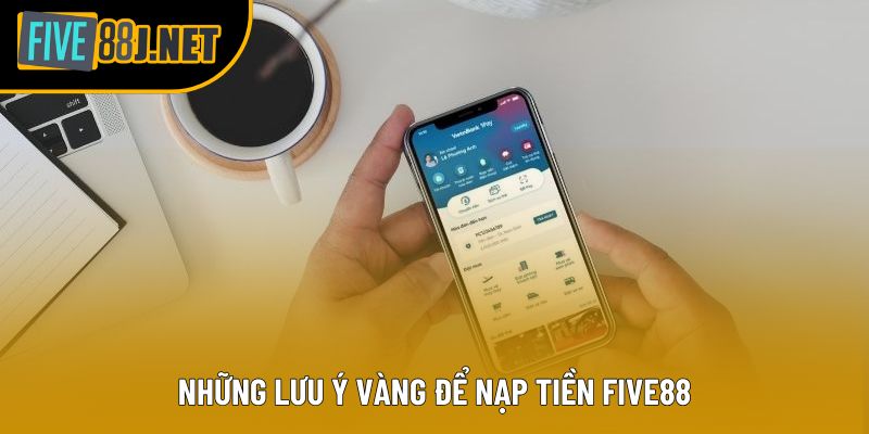 Những lưu ý vàng để nạp tiền Five88 Những lưu ý vàng để nạp tiền Five88