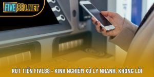 Rút Tiền Five88 - Kinh Nghiệm Xử Lý Nhanh, Không Lỗi