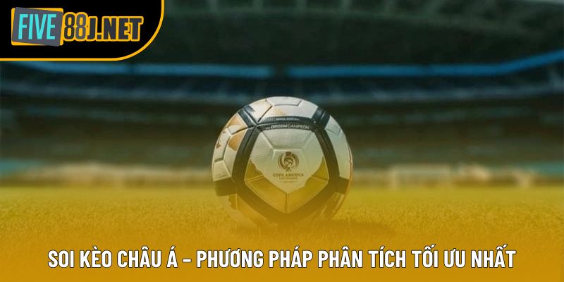 Soi Kèo Châu Á – Phương Pháp Phân Tích Tối Ưu Nhất