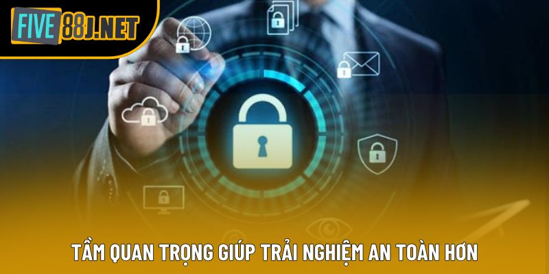 Tầm quan trọng giúp trải nghiệm an toàn hơn Tầm quan trọng giúp trải nghiệm an toàn hơn