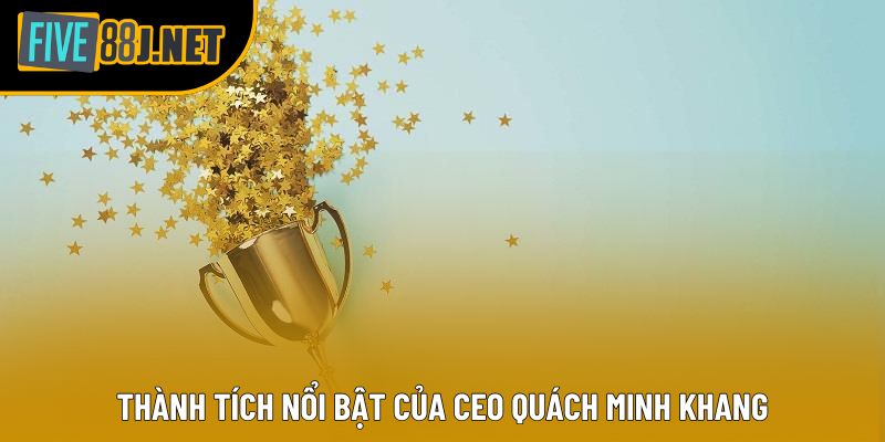 Thành tích nổi bật của CEO Quách Minh Khang Thành tích nổi bật của CEO Quách Minh Khang