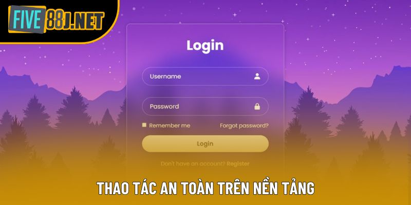 Thao tác an toàn trên nền tảng Thao tác an toàn trên nền tảng