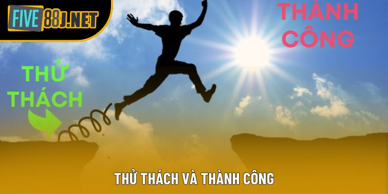Thử thách và thành công Thử thách và thành công