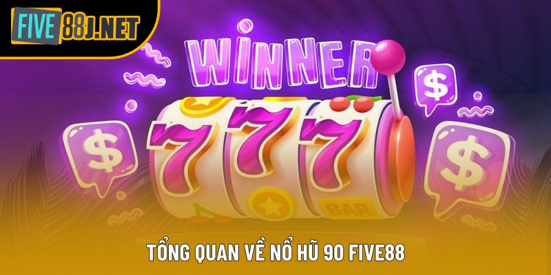 Tổng quan về Nổ hũ 90 Five88